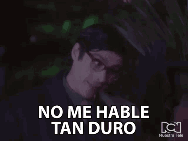 a man with glasses says no me hable tan duro in spanish