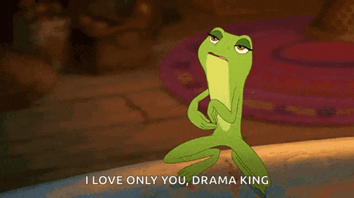 a frog from the princess and the frog is saying " i love only you drama king "
