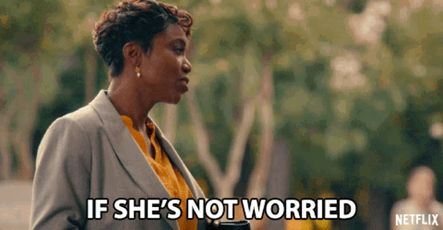 a woman says if she 's not worried