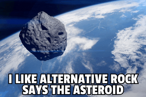 a picture of an asteroid with the words " i like alternative rock says the asteroid " below it