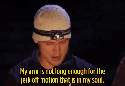 a man wearing a headlamp says " my arm is not long enough for the jerk off motion that is in my soul .