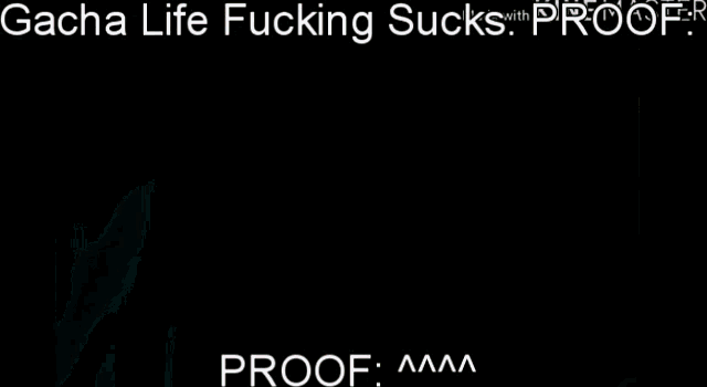 a video of a man with the caption gacha life fucking sucks with proof aaa