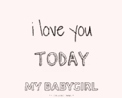 i love you tomorrow my babygirl is written on a white background