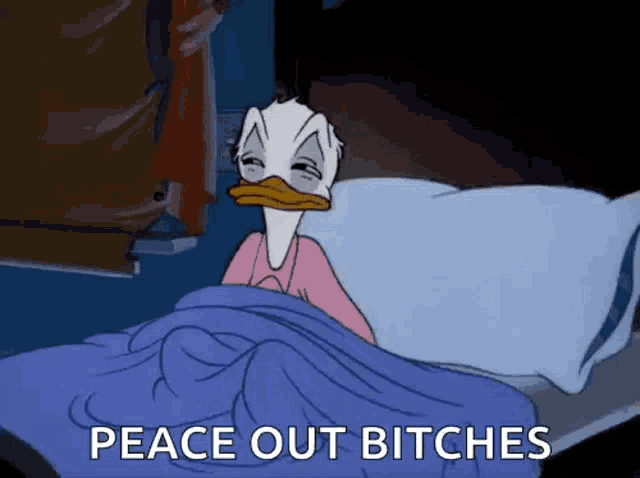donald duck is laying in bed with the words peace out bitches