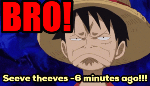 a picture of luffy from one piece with the words bro seeve theeves -6 minutes ago