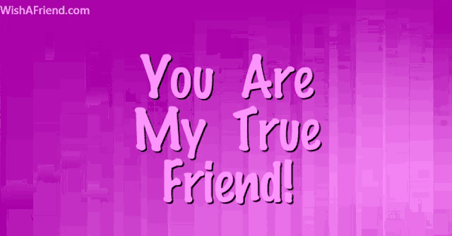 a purple background with the words you are my true friend on it