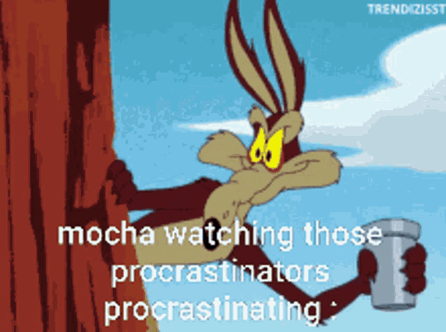 a cartoon of a coyote holding a cup with the words mocha watching those procrastinators procrastinating