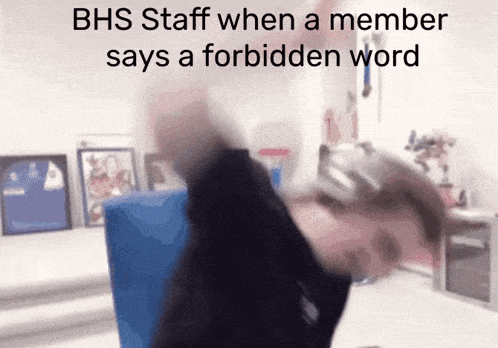 a blurry picture of a person with bhs staff when a member says a forbidden word at the top