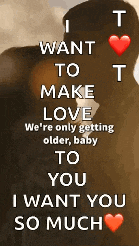 a man and woman kissing with the words `` i want to make love we 're only getting older , baby to you '' .