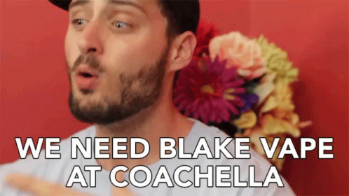 We Need Blake Vape At Coachella I Need To Be At Coachella GIF - We Need Blake Vape At Coachella I Need To Be At Coachella We Need Blake Vape To Be There GIFs