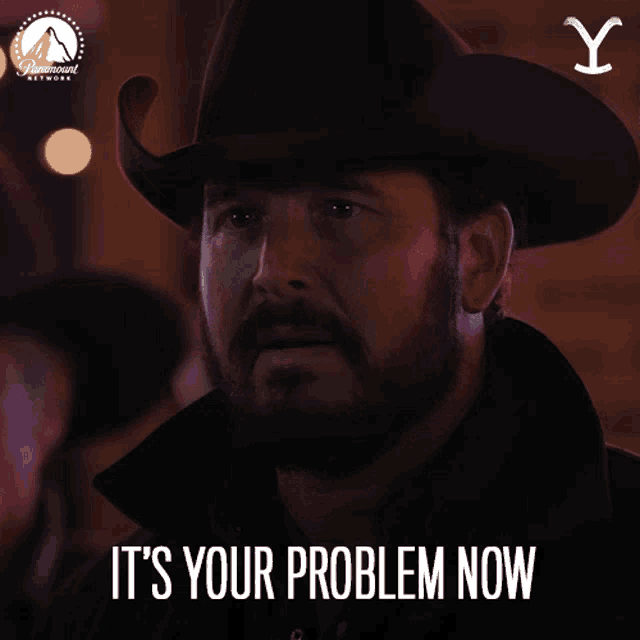 a man in a cowboy hat with the words it 's your problem now