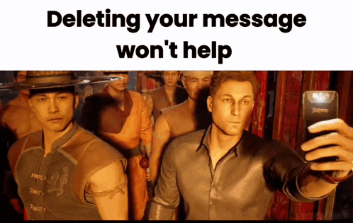 a man taking a selfie with the words deleting your message won 't help behind him