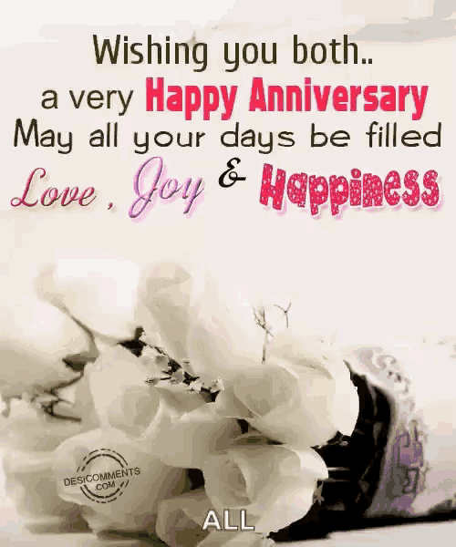 wishing you both a very happy anniversary may all your days be filled with love , joy and happiness .