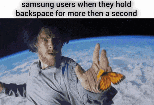 a meme of a man holding a butterfly with the caption samsung users when they hold backspace