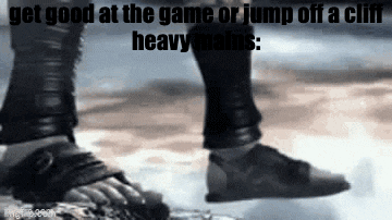a person 's feet are shown with the words get good at the game or jump off a cliff heavy mains
