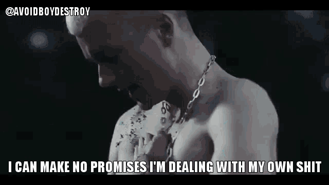 a shirtless man with a chain around his neck is saying `` i can make no promises im dealing with my own shit '' .