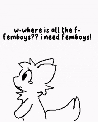 a drawing of a fox with the words " w-where is all the f- femboys ? i need femboys ! "