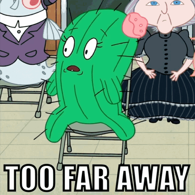 a cartoon of a cactus with the words " too far away " on the bottom