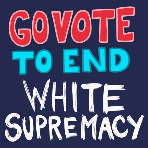 Go Vote To End White Supremacy Vote GIF - Go Vote To End White Supremacy Go Vote Vote GIFs