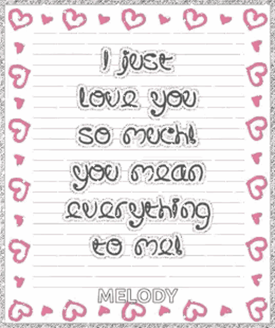 i just love you so much ! you mean everything to me ! melody