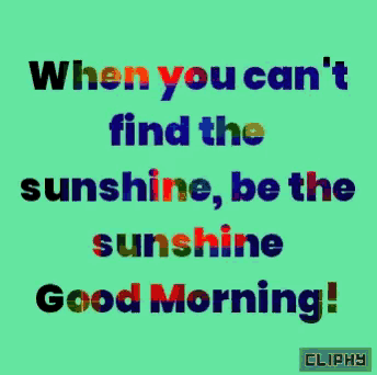 a colorful poster that says " when you can 't find the sunshine be the sunshine good morning "