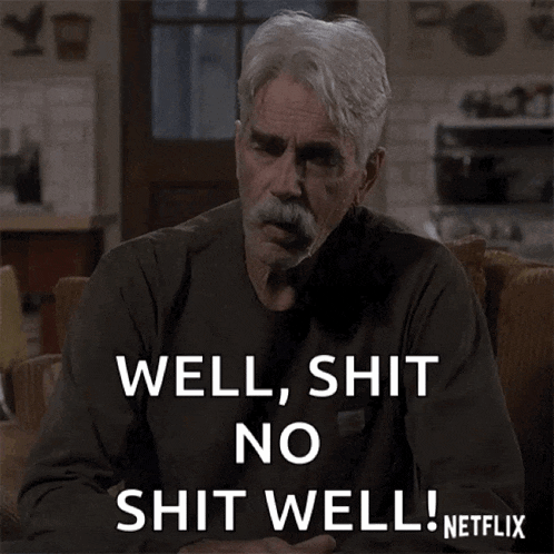 a man with gray hair and a mustache says well shit no shit well