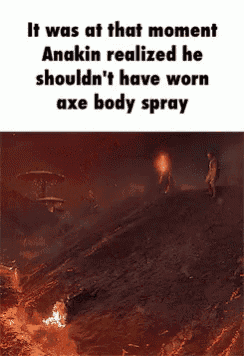 it was at that moment anakin realized he should n't have worn axe body spray