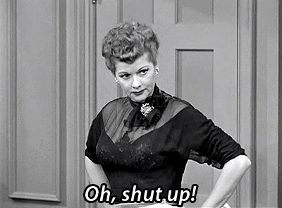 Oh, Shut Up! GIF - I Love Lucy GIFs