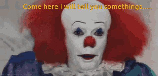 a clown with red hair says come here i will tell you something