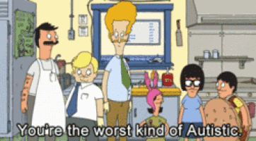 bob 's burgers characters are standing in a kitchen with the words " you 're the worst kind of autistic " above them