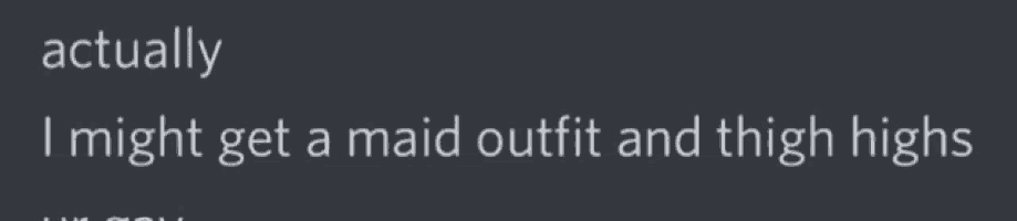 a gray background with the words actually i might get a maid outfit and thigh highs