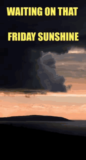 a poster with a cloudy sky and the words waiting on that friday sunshine