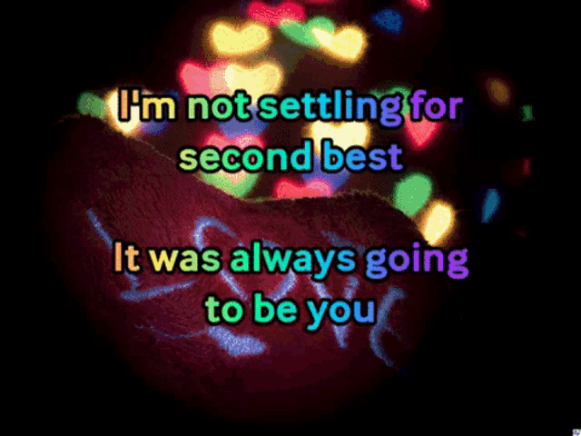 a heart with the words " i 'm not settling for second best it was always going to be you " written on it