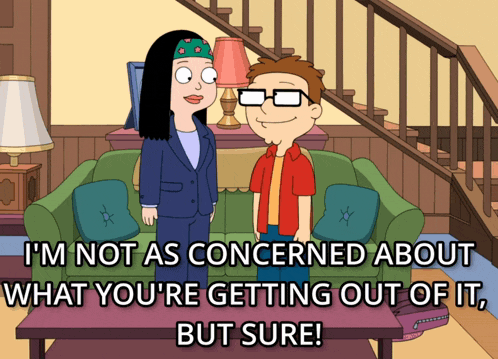 a cartoon says i 'm not as concerned about what you 're getting out of it but sure ..