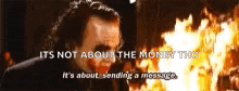 a man is standing in front of a fire with the words `` it 's not about the money this ' ''