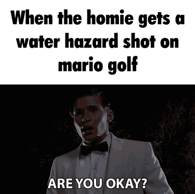 a man in a suit and bow tie says are you okay when the homie gets a water hazard shot on mario golf
