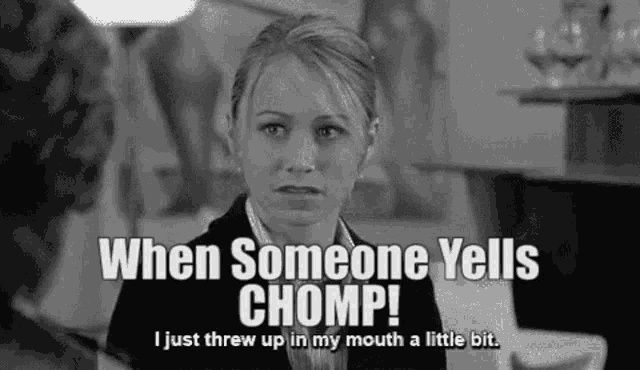 a black and white photo of a woman with the caption when someone yells chomp