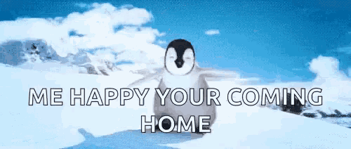 a penguin is standing in the snow with the words `` me happy your coming home '' written above it .