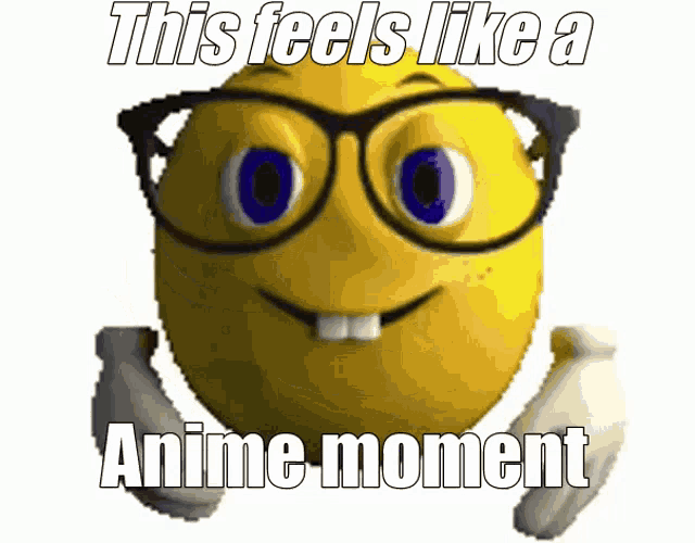 a smiley face with glasses and the words this feels like an anime moment