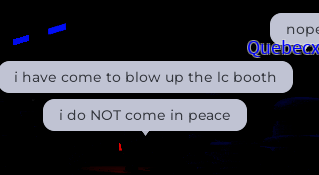 a screenshot of a text message that says i have come to blow up the lc booth and i do not come in peace