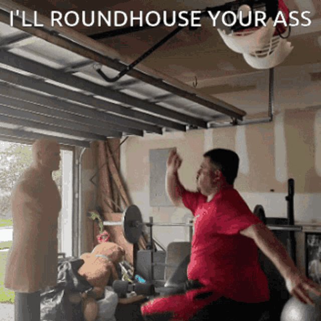 a man in a red shirt is in a garage with the words " i 'll roundhouse your ass " written above him