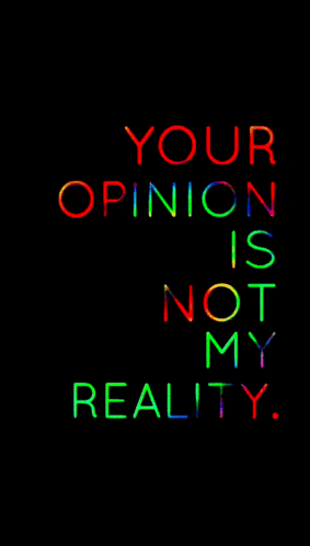 a black background with the words your opinion is not my reality