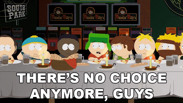 a poster of south park characters sitting at a long table with the words there 's no choice anymore guys