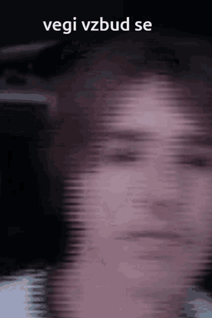 a blurry picture of a man with the words " vegi vzbud se " on the bottom