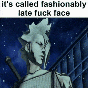 a picture of a man with the words it 's called fashionably late fuck face above him