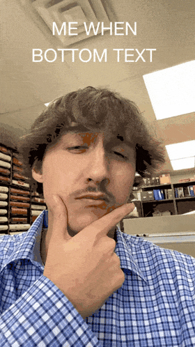 a man in a plaid shirt has his finger on his chin and says me when bottom text on the bottom