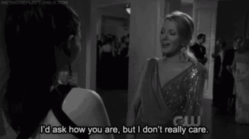 a black and white photo of two women with the caption i 'd ask how you are but i don 't really care ..