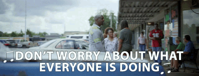 Dont Worry About What Everyone Is Doing Dont Worry About Others GIF - Dont Worry About What Everyone Is Doing Dont Worry About Others Worry About Yourself GIFs