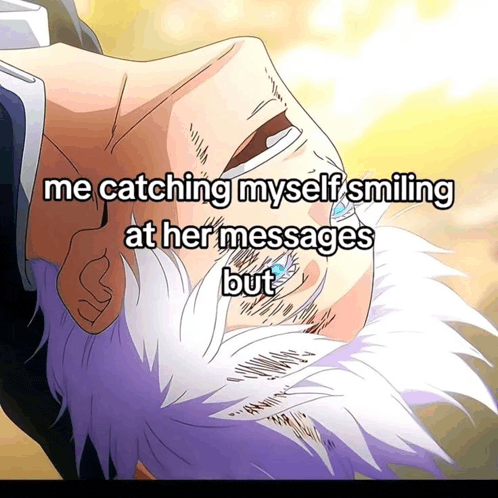 a cartoon of a man with the words me catching myself smiling at her messages but