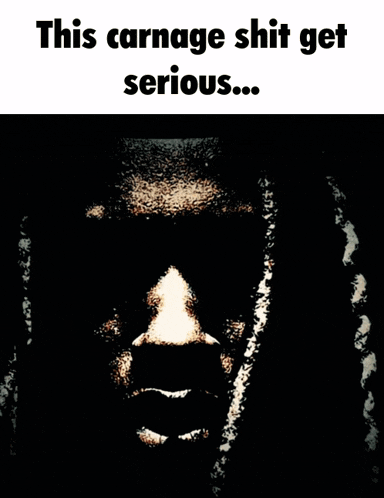 a picture of a man 's face with the words " this carnage shit get serious "